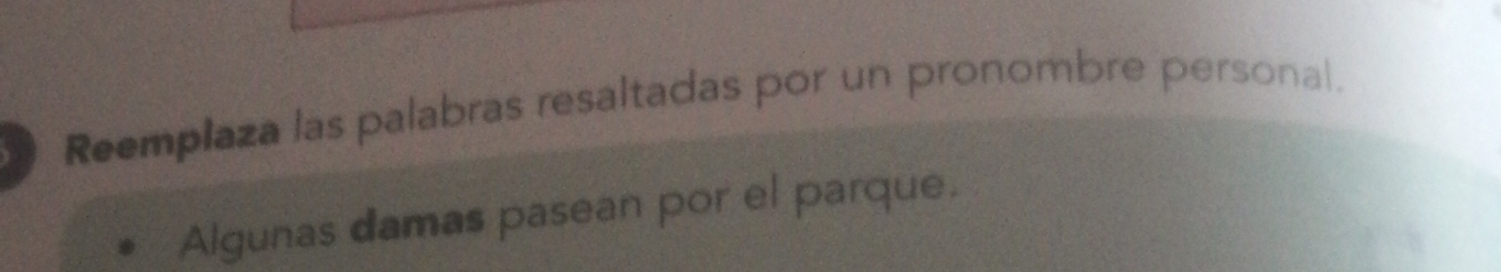 Reemplaza las palabras resaltadas por un pronombre personal. 
Algunas damas pasean por el parque.