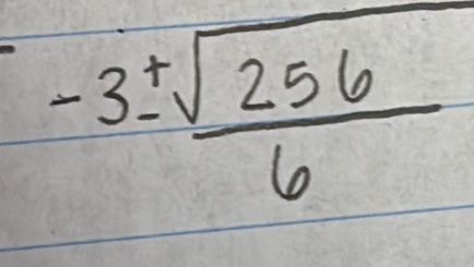  (-3± sqrt(256))/6 