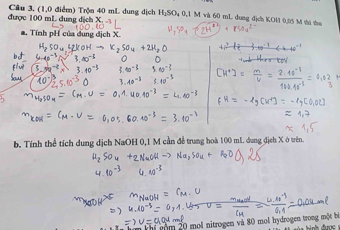 (1,0 điểm) Trộn 40 mL dung dịch H_2SO_40,1M và 60 mL dung dịch KOH 0,05 M thì thu 
được 100 mL dung dịch X. 
a. Tính pH của dung dịch X. 
b. Tính thể tích dung dịch NaOH 0,1 M cần đề trung hoà 100 mL dung dịeh X ở trên. 
gộm 20 mol nitrogen và 80 mol hydrogen trong một bì 
a b ì nh được s