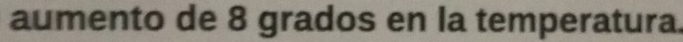 aumento de 8 grados en la temperatura.