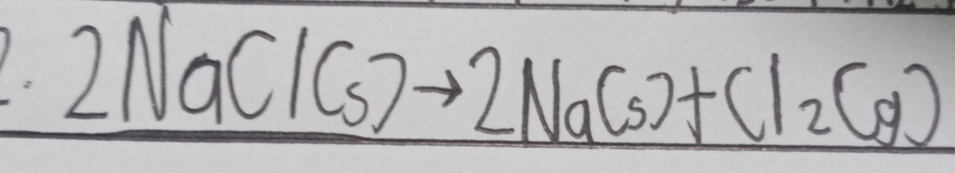 2NaCl(s)to 2Na(s)+Cl_2(g)