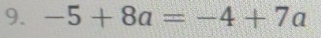 -5+8a=-4+7a