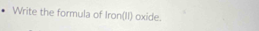 Write the formula of Iron(II) oxide.