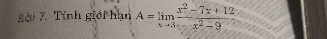 Tính giới hạn A=limlimits _xto 3 (x^2-7x+12)/x^2-9 .