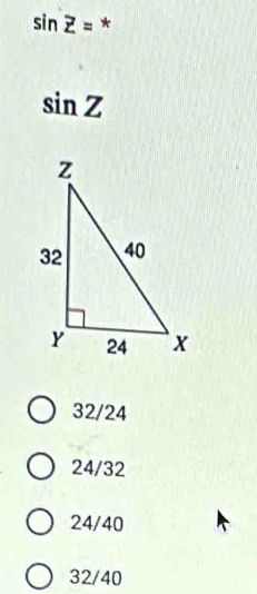 sin Z= *
sin Z
32/24
24/32
24/40
32/40