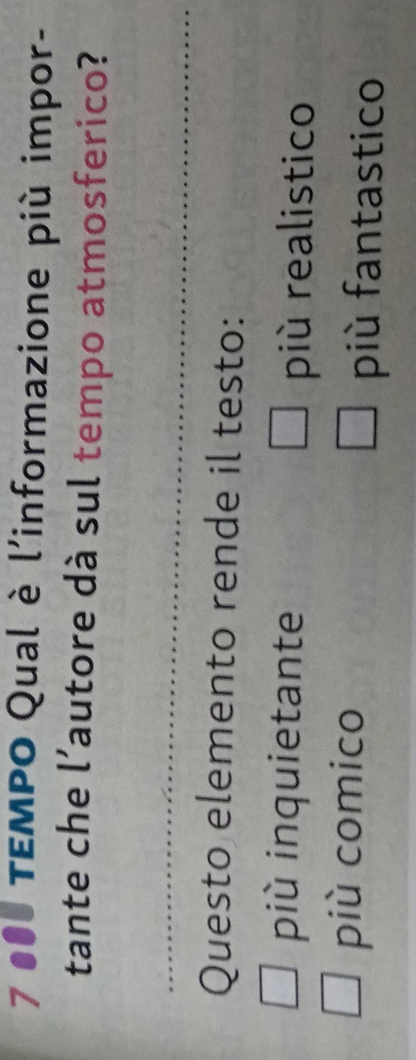 7 000 TEMPO Qual è l'informazione più impor-
tante che l’autore dà sul tempo atmosferico?
Questo elemento rende il testo:
più inquietante
più realistico
più comico
più fantastico