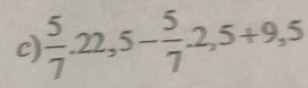  5/7 , 22, 5- 5/7 , 2, 5+9,5