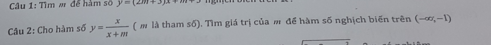 Tìm m để hàm số y=(2m+3)x+m+3
Câu 2: Cho hàm số y= x/x+m  ( m là tham số). Tìm giá trị của m để hàm số nghịch biến trên (-∈fty ,-1)