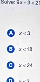 Solve: 9x+3<21</tex>
a x<3</tex>
B x<18</tex>
c x<24</tex>
D te