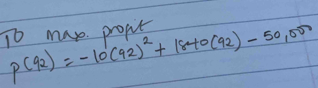 P(92)=-10(92)^2+1840(92)-50,500
To may. propit