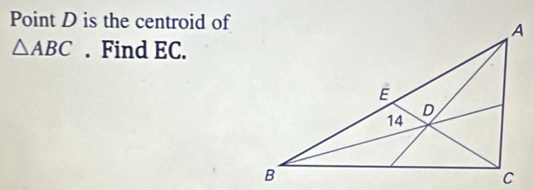 Point D is the centroid of
△ ABC. Find EC.