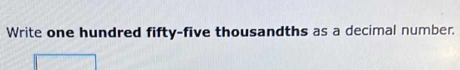 Write one hundred fifty-five thousandths as a decimal number.