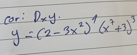 Car: D_xy·
y=(2-3x^2)^4(x^7+3)^3