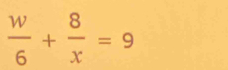  w/6 + 8/x =9