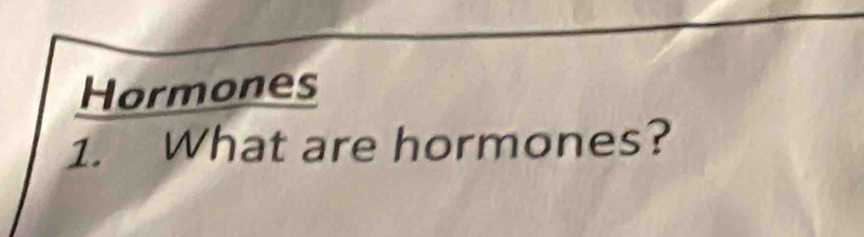 Hormones 
1. What are hormones?