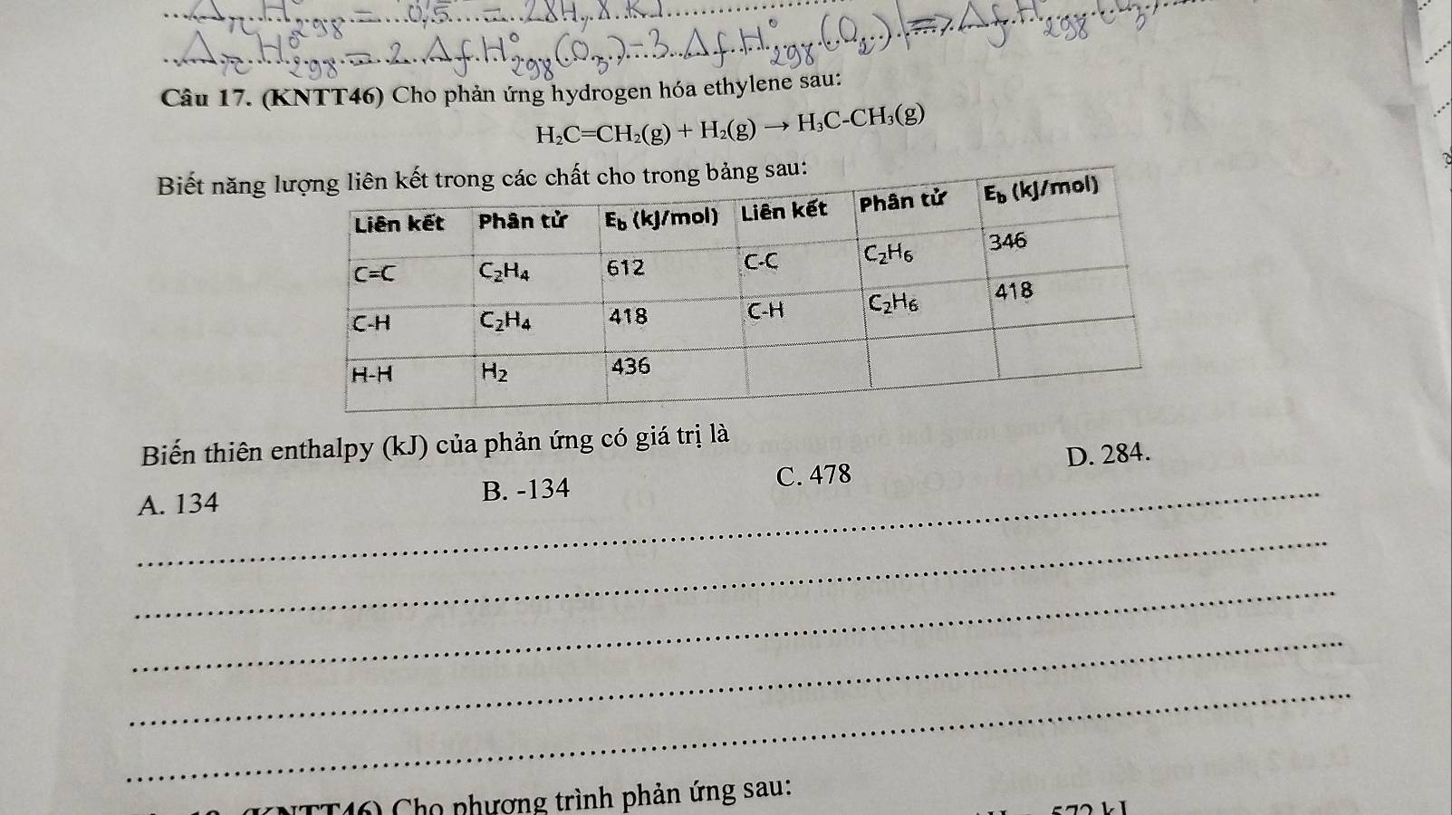 (KNTT46) Cho phản ứng hydrogen hóa ethylene sau:
H_2C=CH_2(g)+H_2(g)to H_3C-CH_3(g)
Biết năng l:
Biến thiên enthalpy (kJ) của phản ứng có giá trị là
_
A. 134 B. -134 C. 478 D. 284.
_
_
_
_
T16 Cho phượng trình phản ứng sau: