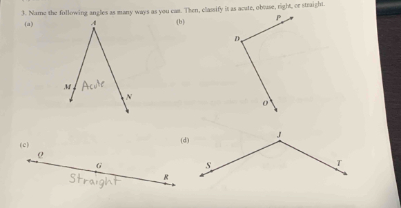 Name the following angles as many ways as you can. Then, classify it as acute, obtuse, right, or straight. 
(a)(b) 
(c)
G
R