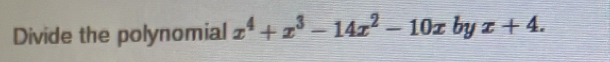 Divide the polynomial x^4+x^3-14x^2-10xbyx+4.