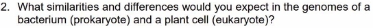 What similarities and differences would you expect in the genomes of a 
bacterium (prokaryote) and a plant cell (eukaryote)?