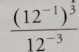 frac (12^(-1))^frac 312^(-3)