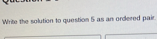 Write the solution to question 5 as an ordered pair.