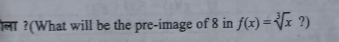 ?(What will be the pre-image of 8 in f(x)=sqrt[3](x) ?)