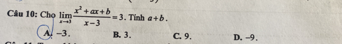 Chọ limlimits _xto 3 (x^2+ax+b)/x-3 =3. Tính a+b.
A. -3. B. 3. C. 9. D. -9.