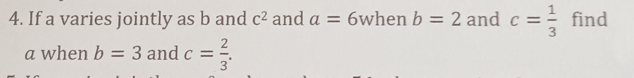 If a varies jointly as b and C^2 and a=6 when b=2 and c= 1/3  find
a when b=3 and c= 2/3 .