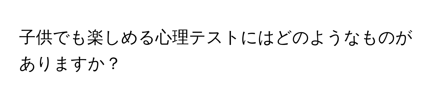 子供でも楽しめる心理テストにはどのようなものがありますか？