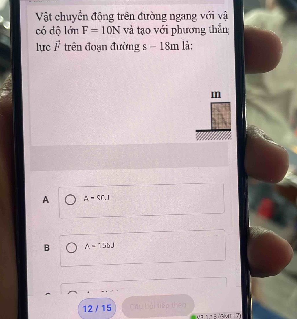 Vật chuyển động trên đường ngang với vậ
có độ lớn F=10N và tạo với phương thẳn:
lực vector F trên đoạn đường s=18m là:
m
A
A=90J
B
A=156J
12 / 15 Câu hỏi tiếp theo
V3 1.15 (GMT+7)