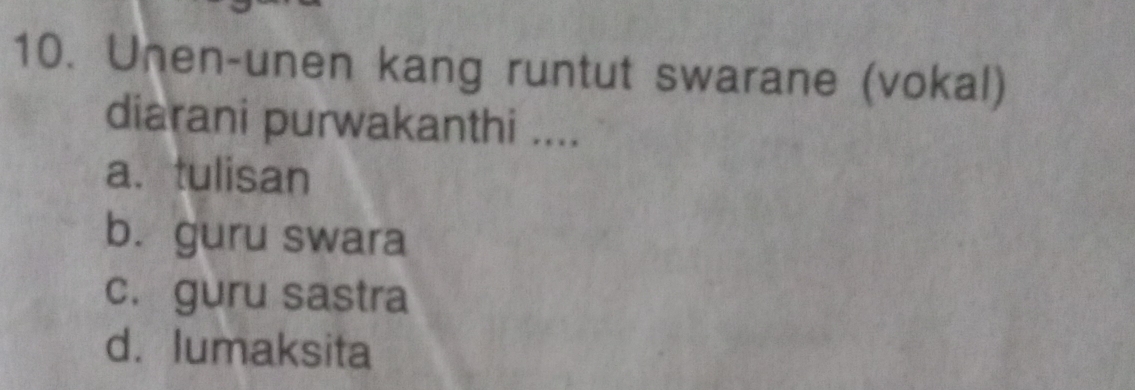 Unen-unen kang runtut swarane (vokal)
diarani purwakanthi ....
a.tulisan
b. guru swara
c. guru sastra
d. lumaksita