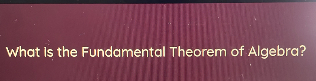 What is the Fundamental Theorem of Algebra?