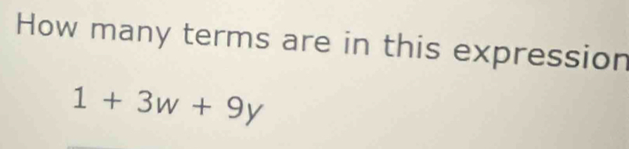 How many terms are in this expression
1+3w+9y