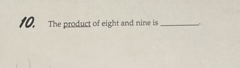 10, The product of eight and nine is _.