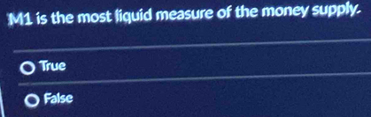 M1 is the most liquid measure of the money supply.
True
False