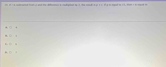 If r is subtracted fromρ and the difference is multiplied by 2, the result is p+r. If p is equal to 15, then r is equal to
A. 4
B. 5
C. 6
D. 7