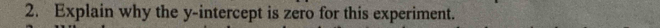 Explain why the y-intercept is zero for this experiment.