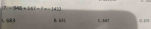 -948+147-?=-1432
A. 683 B. 631 C. 647 D. 676
