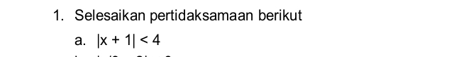 Selesaikan pertidaksamaan berikut 
a. |x+1|<4</tex>