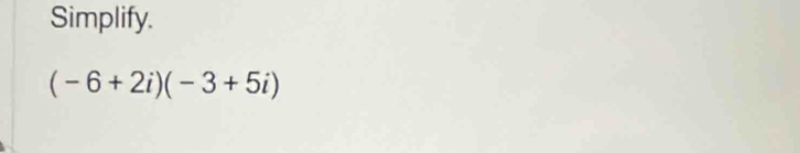 Simplify.
(-6+2i)(-3+5i)