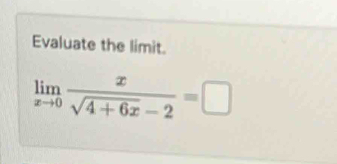 Evaluate the limit.
limlimits _xto 0 x/sqrt(4+6x)-2 =□