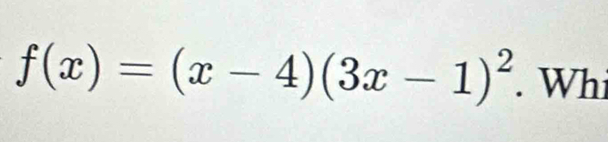 f(x)=(x-4)(3x-1)^2. Whi