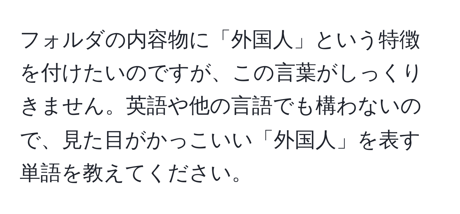 フォルダの内容物に「外国人」という特徴を付けたいのですが、この言葉がしっくりきません。英語や他の言語でも構わないので、見た目がかっこいい「外国人」を表す単語を教えてください。