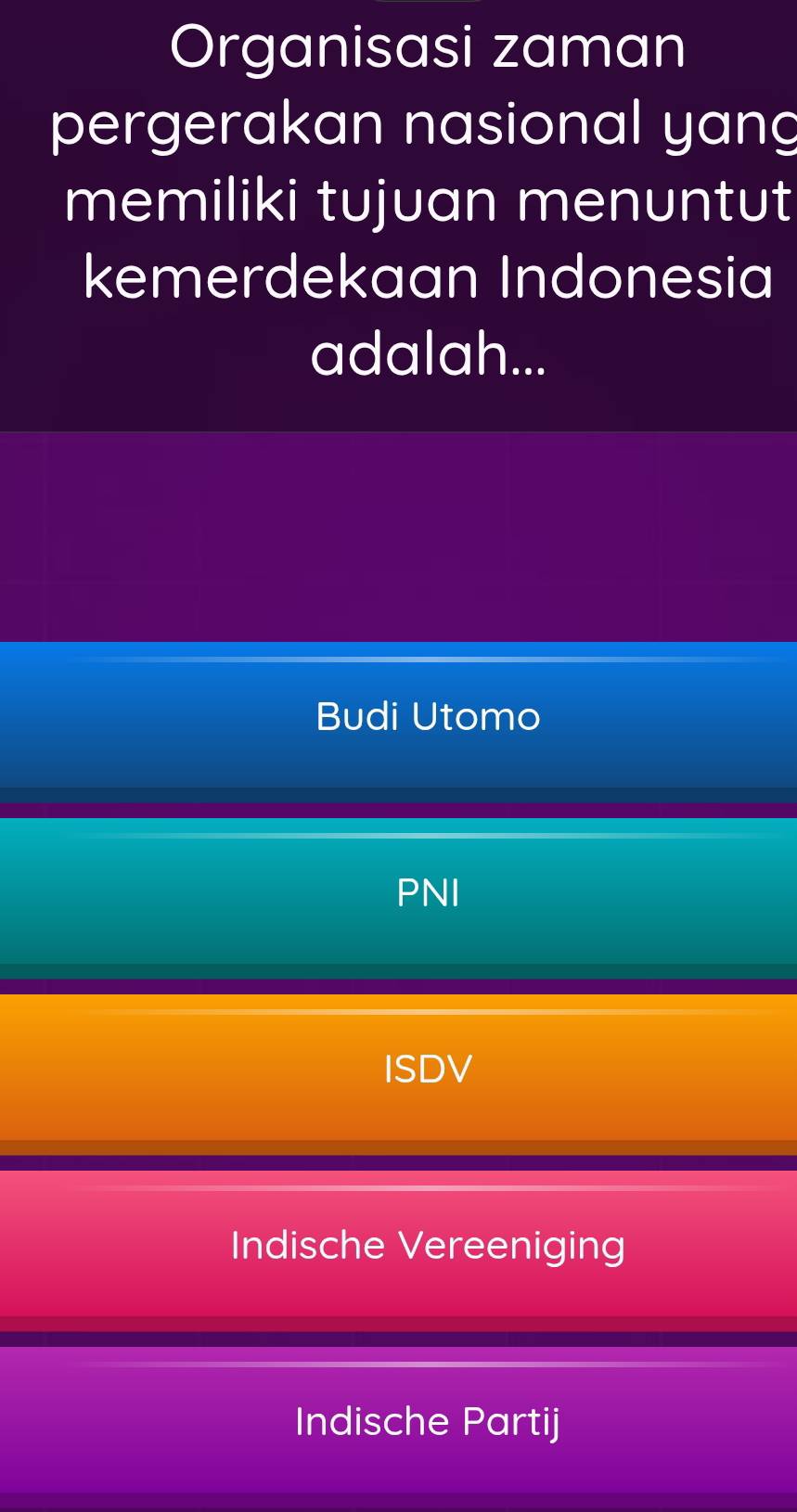 Organisasi zaman
pergerakan nasional yang
memiliki tujuan menuntut
kemerdekaan Indonesia
adalah...
Budi Utomo
PNI
ISDV
Indische Vereeniging
Indische Partij