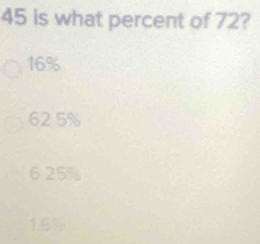 is what percent of 72?
16%
62 5%
6 25%
1.6%