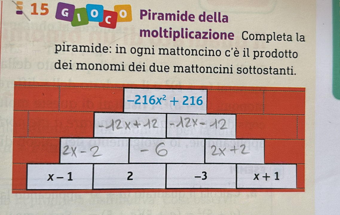 Groc  Piramide della
moltiplicazione Completa la
piramide: in ogni mattoncino c'è il prodotto
dei monomi dei due mattoncini sottostanti.