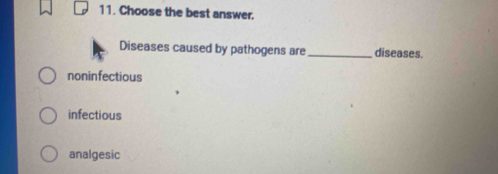 Choose the best answer.
Diseases caused by pathogens are _diseases.
noninfectious
infectious
analgesic