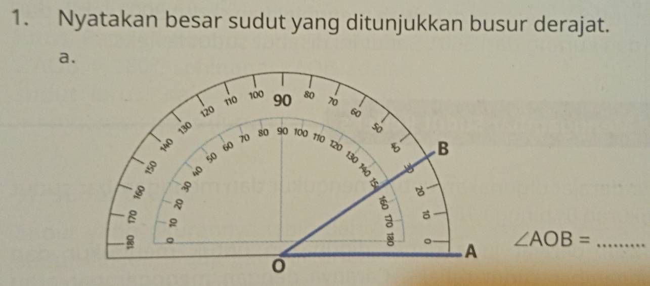 Nyatakan besar sudut yang ditunjukkan busur derajat. 
a.
∠ AOB= _