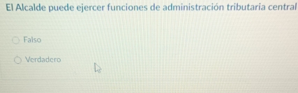 El Alcalde puede ejercer funciones de administración tributaria central
Falso
Verdadero