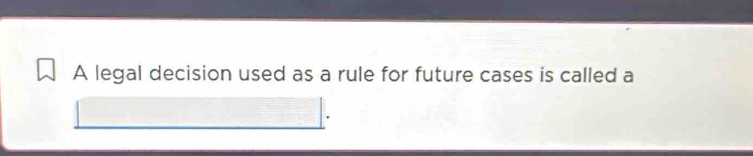 A legal decision used as a rule for future cases is called a